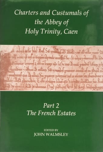 Charters and Custumals of the Abbey of Holy Trinity, Caen: Part 2: The French Estates (Records of Social and Economic History, New Series, 22)