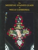 The Medieval Stained Glass of Wells Cathedral (Corpus Vitraearum Medii Aevi: Great Britain)