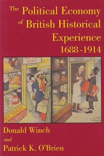 The Political Economy of British Historical Experience, 1688-1914 (British Academy Centenary Monographs)