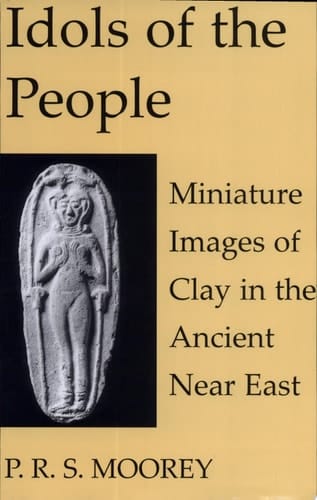Idols of the People: Miniature Images of Clay in the Ancient Near East (Schweich Lectures on Biblical Archaeology)
