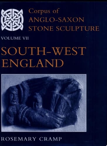 Corpus of Anglo-Saxon Stone Sculpture: Volume VII: South-West England (Corpus of Anglo-Saxon Stone Sculpture, VII)