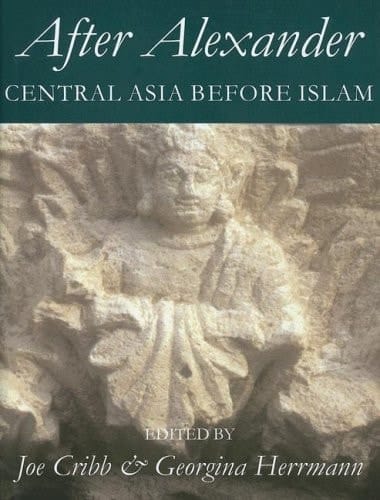 After Alexander: Central Asia Before Islam (Proceedings of the British Academy)