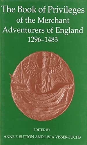 The Book of Privileges of the Merchant Adventurers of England, 1296-1483 (Records of Social and Economic History)