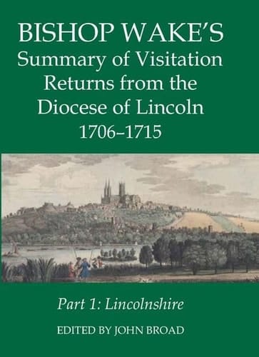 Bishop Wake's Summary of Visitation Returns from the Diocese of Lincoln 1705-15, Part 1: Lincolnshire (Records of Social and Economic History)