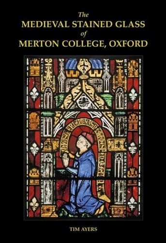 The Medieval Stained Glass of Merton College, Oxford (Corpus Vitrearum Medii Aevi, Great Britain)