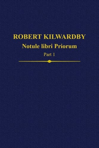 Robert Kilwardby, Notule libri Priorum, Part 1 (Auctores Britannici Medii Aevi)