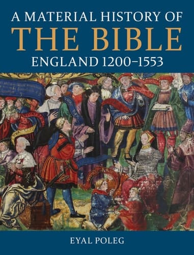 A Material History of the Bible, England 1200-1553 (A British Academy Monograph)