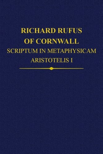 Richard Rufus of Cornwall: Scriptum in Metaphysicam Aristotelis: Alpha to Epsilon (Auctores Britannici Medii Aevi)