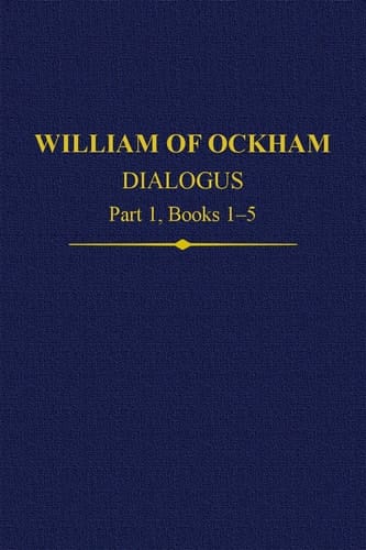 William Of Ockham Dialogus Part 1, Books 1-5 (Auctores Britannici Medii Aevi)