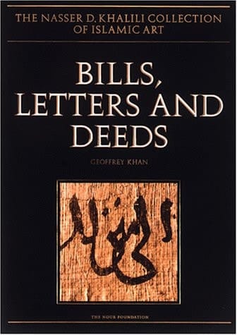BILL, LETTERS AND DEEDS: Arabic Papyri of the 7th to 11th centuries AD (The Nasser D. Khalili Collection of Islamic Art, VOL VI)