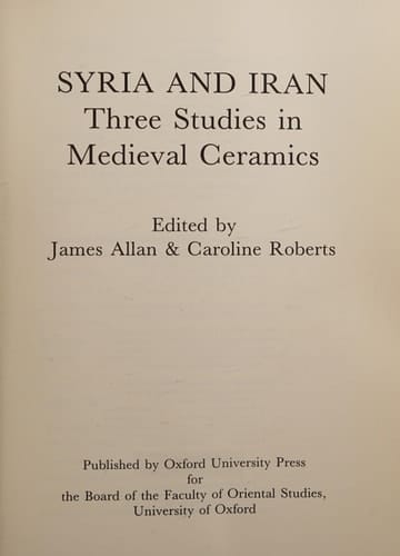 Syria and Iran: Three Studies in Medieval Ceramics (Oxford Studies in Islamic Art)