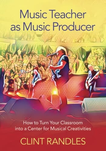 Music Teacher as Music Producer: How to Turn Your Classroom into a Center for Musical Creativities