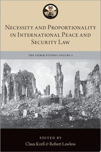 Necessity and Proportionality in International Peace and Security Law (The Lieber Studies Series Book 5)