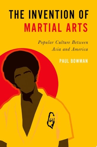 The Invention of Martial Arts: Popular Culture Between Asia and America