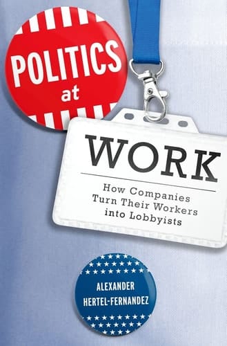 Politics at Work: How Companies Turn Their Workers into Lobbyists (Studies in Postwar American Political Development)