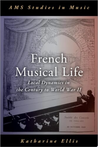 French Musical Life: Local Dynamics in the Century to World War II (AMS Studies in Music)