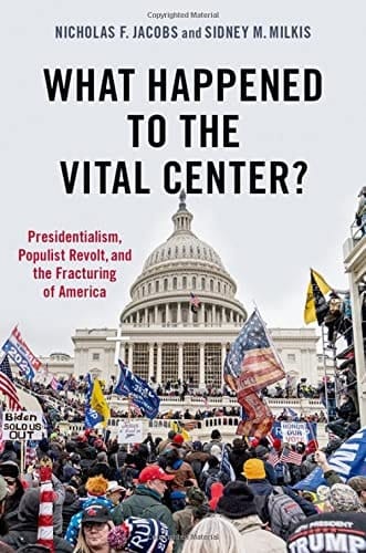 What Happened to the Vital Center : Presidentialism, Populist Revolt, and the Fracturing of America