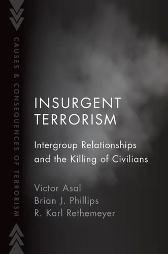 Insurgent Terrorism: Intergroup Relationships and the Killing of Civilians (Causes and Consequences of Terrorism)