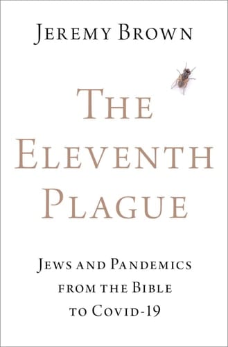 The Eleventh Plague: Jews, Plagues, and Pandemics from the Bible to COVID-19
