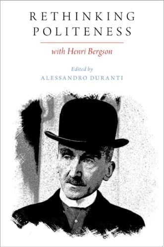 Rethinking Politeness with Henri Bergson (Oxford Studies in the Anthropology of Language)