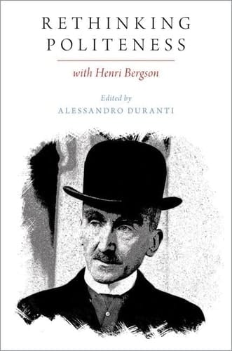 Rethinking Politeness with Henri Bergson (Oxford Studies in the Anthropology of Language)