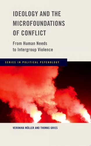 Ideology and the Microfoundations of Conflict: From Human Needs to Intergroup Violence (Series in Political Psychology)