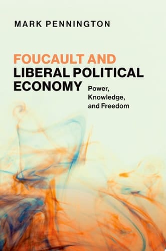 Foucault and Liberal Political Economy: Power, Knowledge, and Freedom (Philosophy, Politics, and Economics)