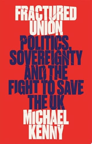 Fractured Union: Politics, Sovereignty and the Fight to Save the UK
