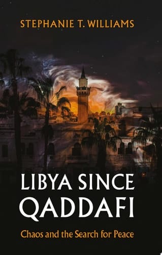 Libya Since Qaddafi: Chaos and the Search for Peace