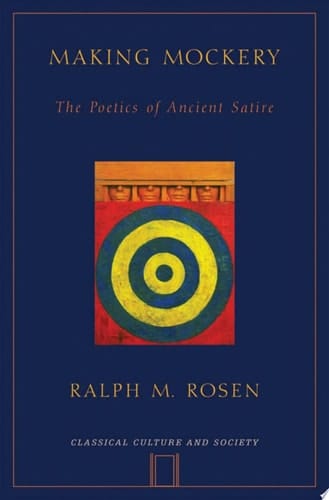 Making Mockery: The Poetics of Ancient Satire (Classical Culture and Society)