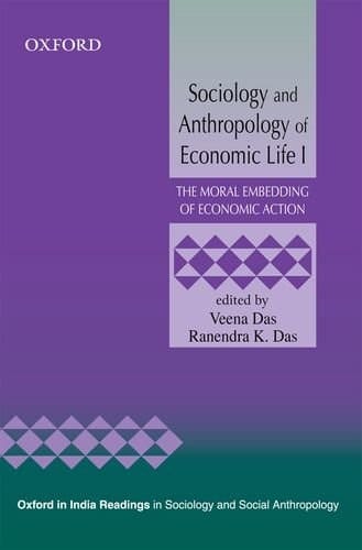 Sociology and Anthropology of Economic Life I: The Moral Embedding of Economic Action (Oxford in India Readings in Sociology and Social Anthropology)