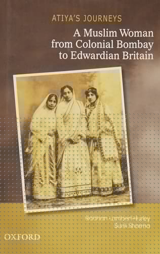 Atiya's Journeys: A Muslim Woman from Colonial Bombay to Edwardian Britain