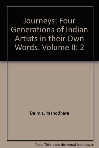 Journeys: Four Generations of Indian Artists in their Own Words. Volume II