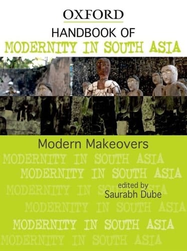 Modern Makeovers: Handbook of Modernity in South Asia (Oxford India Handbooks)