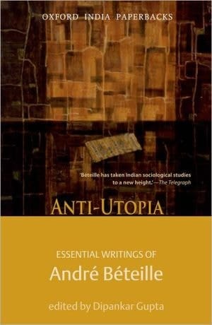 Anti-utopia Essential Writings of Andre Beteille (Oxford India Paperbacks)