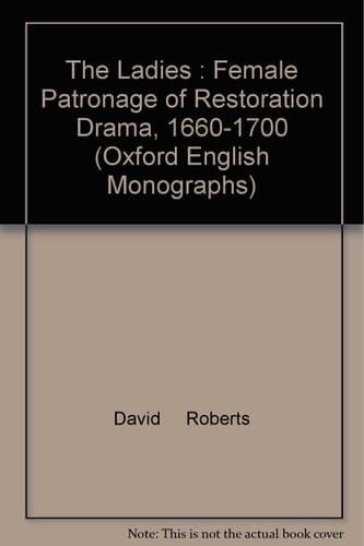 The Ladies: Female Patronage of Restoration Drama 1660-1700 (Oxford English Monographs)