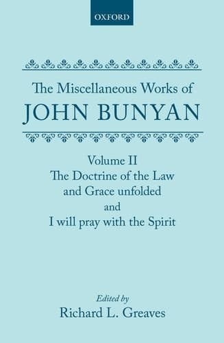 The Miscellaneous Works of John Bunyan: Volume II: The Doctrine of the Law and Grace Unfolded; I Will Pray with the Spirit (Oxford English Texts)