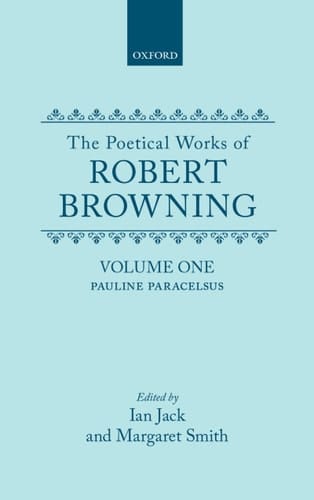 The Poetical Works of Robert Browning: Volume I. Pauline, Paracelsus (Oxford English Texts: Browning)