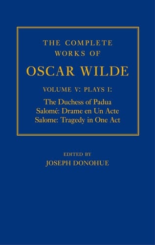 The Complete Works of Oscar Wilde: Volume V: Plays I: The Duchess of Padua, Salome: Drame en un Acte, Salome: Tragedy in One Act