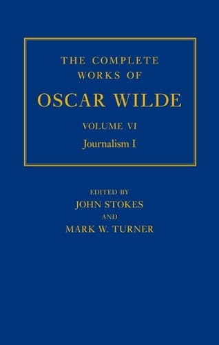 The The Complete Works of Oscar Wilde: Volume VI: The Complete Works of Oscar Wilde: Volume VI: Journalism I Journalism I (Complete Works Oscar Wilde)