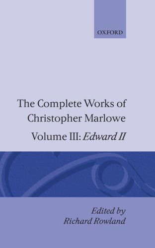 The Complete Works of Christopher Marlowe: Volume III: Edward II (|c OET |t Oxford English Texts)