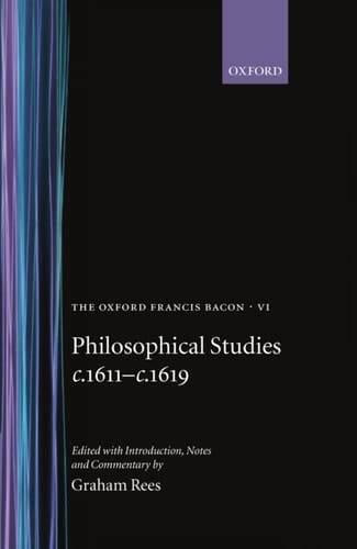 Philosophical Studies c.1611-c.1619 (The Oxford Francis Bacon, VI)