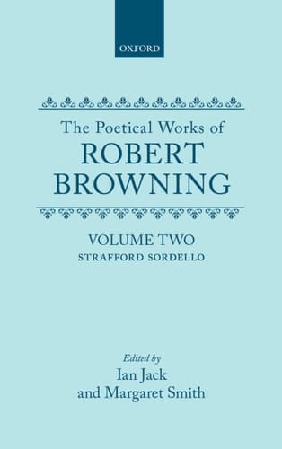 The Poetical Works of Robert Browning: Volume II: Strafford, Sordello (Oxford English Texts: Browning)