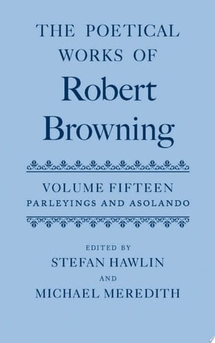 The Poetical Works of Robert Browning: Volume XV: Parleyings and Asolando (Oxford English Texts: Browning)
