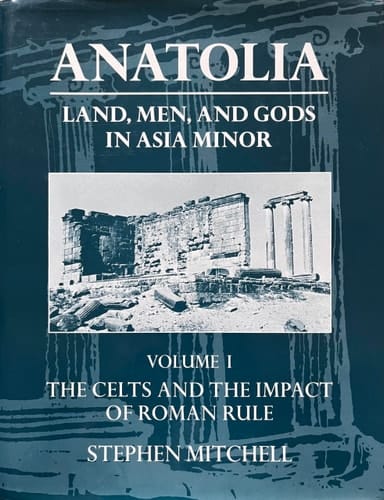 Anatolia: Land, Men, and Gods in Asia Minor Volume I: The Celts in Anatolia and the Impact of Roman Rule