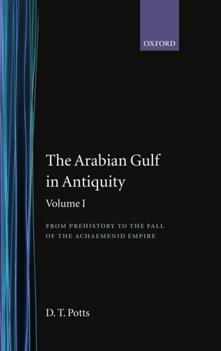 The Arabian Gulf in Antiquity: Volume I: From Prehistory to the Fall of the Achaemenid Empire (The Arabian Gulf in Antiquity)