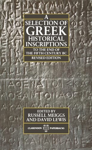 A Selection of Greek Historical Inscriptions: v.1: To the End of the Fifth Century B.C. Ed.R.Meiggs & D.Lewis (Clarendon Paperbacks)