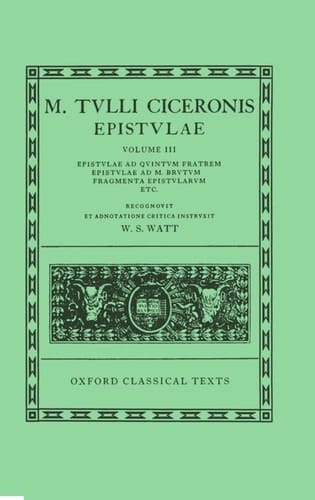 Epistulae: Volume III: Ad Quintum Fratrem, Ad M. Brutum, Fragmenta Epistularum, Commentariolum Petitionis, Pseudo-Ciceronis Epistula ad Octavianum (Oxford Classical Texts)