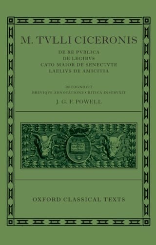 M. Tullius Ciceronis De Re Publica, De Legibus, Cato Maior de Senectute, Laelius de Amicitia (Oxford Classical Texts)
