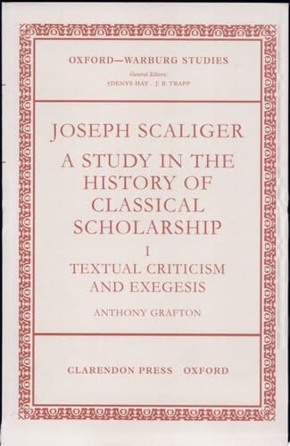 Joseph Scaliger: A Study in the History of Classical Scholarship. Volume I: Textual Criticism and Exegesis (Oxford-Warburg Studies)